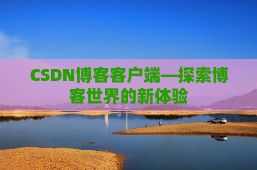 CSDN博客客户端—探索博客世界的新体验